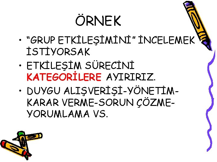 ÖRNEK • “GRUP ETKİLEŞİMİNİ” İNCELEMEK İSTİYORSAK • ETKİLEŞİM SÜRECİNİ KATEGORİLERE AYIRIRIZ. • DUYGU ALIŞVERİŞİ-YÖNETİMKARAR