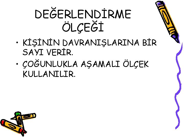 DEĞERLENDİRME ÖLÇEĞİ • KİŞİNİN DAVRANIŞLARINA BİR SAYI VERİR. • ÇOĞUNLUKLA AŞAMALI ÖLÇEK KULLANILIR. 