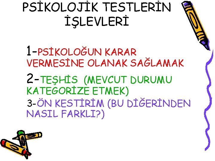 PSİKOLOJİK TESTLERİN İŞLEVLERİ 1 -PSİKOLOĞUN KARAR VERMESİNE OLANAK SAĞLAMAK 2 -TEŞHİS (MEVCUT DURUMU KATEGORİZE