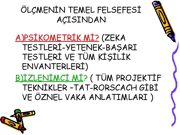 ÖLÇMENİN TEMEL FELSEFESİ AÇISINDAN A)PSİKOMETRİK Mİ? (ZEKA TESTLERİ-YETENEK-BAŞARI TESTLERİ VE TÜM KİŞİLİK ENVANTERLERİ) B)İZLENİMCİ