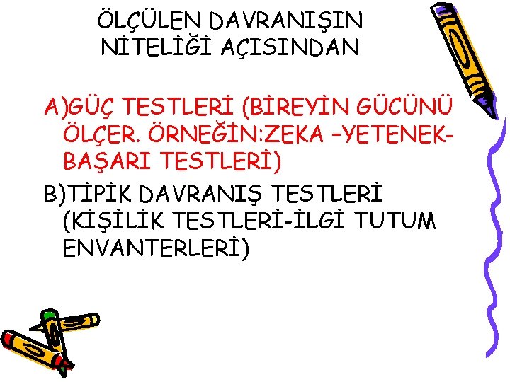 ÖLÇÜLEN DAVRANIŞIN NİTELİĞİ AÇISINDAN A)GÜÇ TESTLERİ (BİREYİN GÜCÜNÜ ÖLÇER. ÖRNEĞİN: ZEKA –YETENEKBAŞARI TESTLERİ) B)TİPİK
