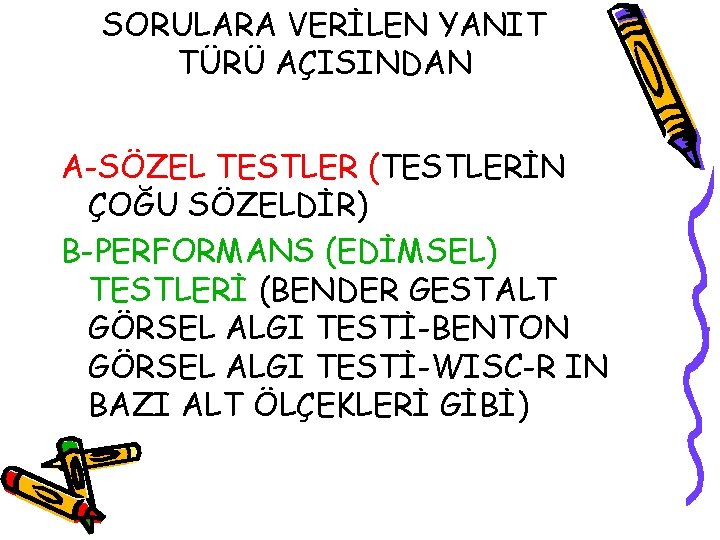 SORULARA VERİLEN YANIT TÜRÜ AÇISINDAN A-SÖZEL TESTLER (TESTLERİN ÇOĞU SÖZELDİR) B-PERFORMANS (EDİMSEL) TESTLERİ (BENDER