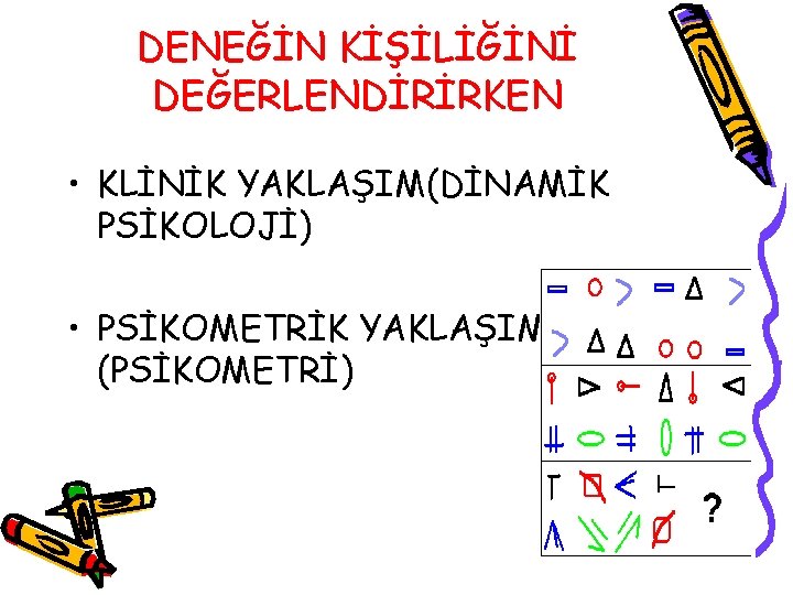 DENEĞİN KİŞİLİĞİNİ DEĞERLENDİRİRKEN • KLİNİK YAKLAŞIM(DİNAMİK PSİKOLOJİ) • PSİKOMETRİK YAKLAŞIM (PSİKOMETRİ) 