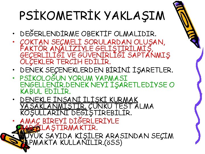 PSİKOMETRİK YAKLAŞIM • DEĞERLENDİRME OBEKTİF OLMALIDIR. • ÇOKTAN SEÇMELİ SORULARDAN OLUŞAN, FAKTÖR ANALİZİYLE GELİŞTİRİLMİŞ,