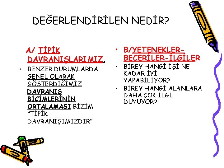 DEĞERLENDİRİLEN NEDİR? A/ TİPİK DAVRANIŞLARIMIZ. • BENZER DURUMLARDA GENEL OLARAK GÖSTERDİĞİMİZ DAVRANIŞ BİÇİMLERİNİN ORTALAMASI