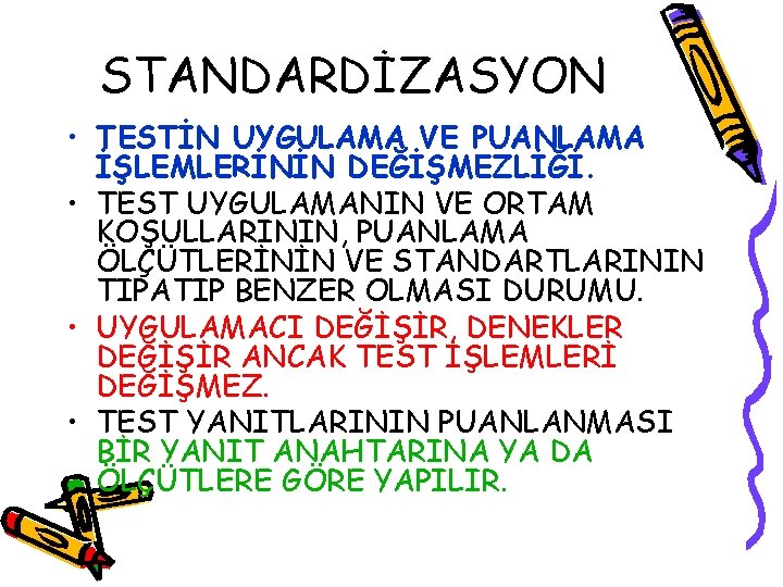 STANDARDİZASYON • TESTİN UYGULAMA VE PUANLAMA İŞLEMLERİNİN DEĞİŞMEZLİĞİ. • TEST UYGULAMANIN VE ORTAM KOŞULLARININ,