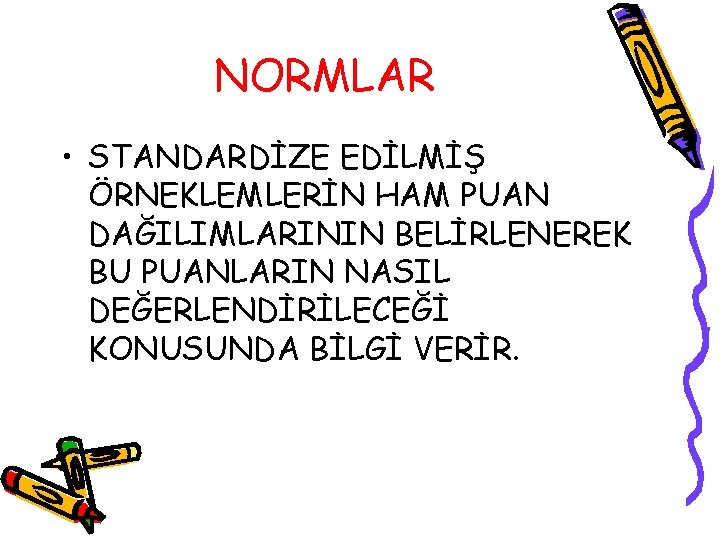 NORMLAR • STANDARDİZE EDİLMİŞ ÖRNEKLEMLERİN HAM PUAN DAĞILIMLARININ BELİRLENEREK BU PUANLARIN NASIL DEĞERLENDİRİLECEĞİ KONUSUNDA