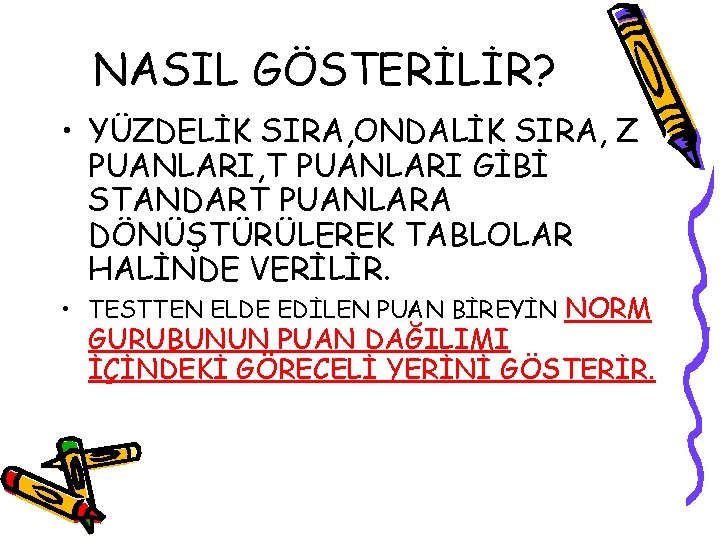 NASIL GÖSTERİLİR? • YÜZDELİK SIRA, ONDALİK SIRA, Z PUANLARI, T PUANLARI GİBİ STANDART PUANLARA