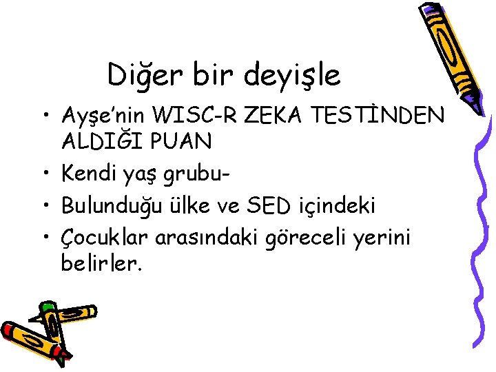 Diğer bir deyişle • Ayşe’nin WISC-R ZEKA TESTİNDEN ALDIĞI PUAN • Kendi yaş grubu