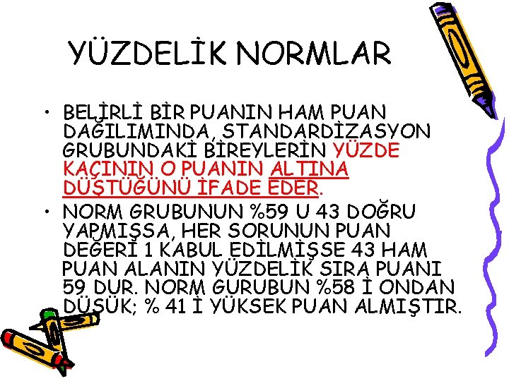 YÜZDELİK NORMLAR • BELİRLİ BİR PUANIN HAM PUAN DAĞILIMINDA, STANDARDİZASYON GRUBUNDAKİ BİREYLERİN YÜZDE KAÇININ