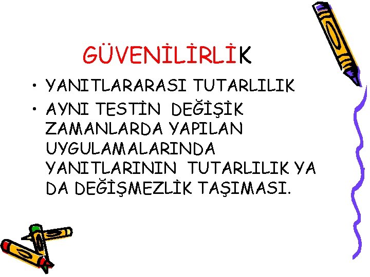 GÜVENİLİRLİK • YANITLARARASI TUTARLILIK • AYNI TESTİN DEĞİŞİK ZAMANLARDA YAPILAN UYGULAMALARINDA YANITLARININ TUTARLILIK YA