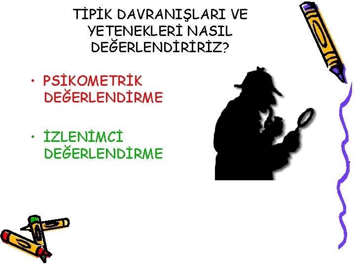 TİPİK DAVRANIŞLARI VE YETENEKLERİ NASIL DEĞERLENDİRİRİZ? • PSİKOMETRİK DEĞERLENDİRME • İZLENİMCİ DEĞERLENDİRME 