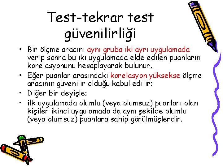 Test-tekrar test güvenilirliği • Bir ölçme aracını aynı gruba iki ayrı uygulamada verip sonra