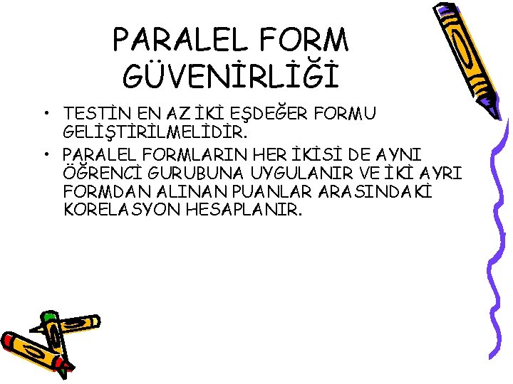 PARALEL FORM GÜVENİRLİĞİ • TESTİN EN AZ İKİ EŞDEĞER FORMU GELİŞTİRİLMELİDİR. • PARALEL FORMLARIN