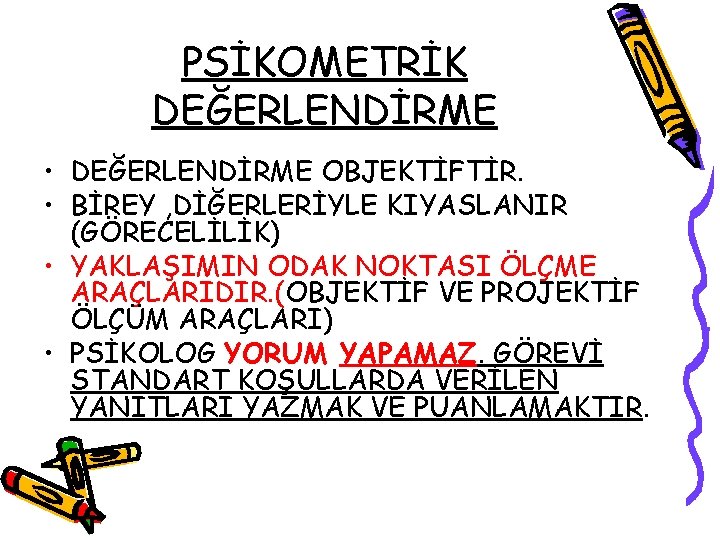 PSİKOMETRİK DEĞERLENDİRME • DEĞERLENDİRME OBJEKTİFTİR. • BİREY , DİĞERLERİYLE KIYASLANIR (GÖRECELİLİK) • YAKLAŞIMIN ODAK