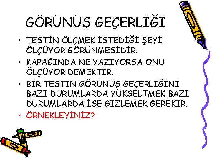 GÖRÜNÜŞ GEÇERLİĞİ • TESTİN ÖLÇMEK İSTEDİĞİ ŞEYİ ÖLÇÜYOR GÖRÜNMESİDİR. • KAPAĞINDA NE YAZIYORSA ONU