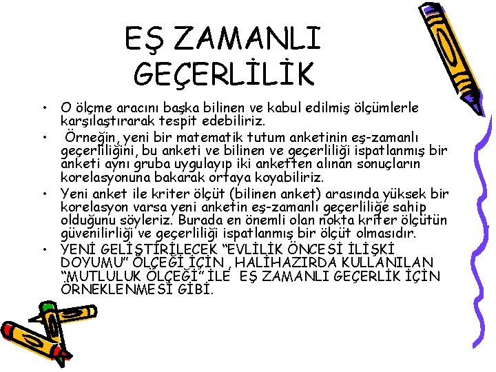 EŞ ZAMANLI GEÇERLİLİK • O ölçme aracını başka bilinen ve kabul edilmiş ölçümlerle karşılaştırarak