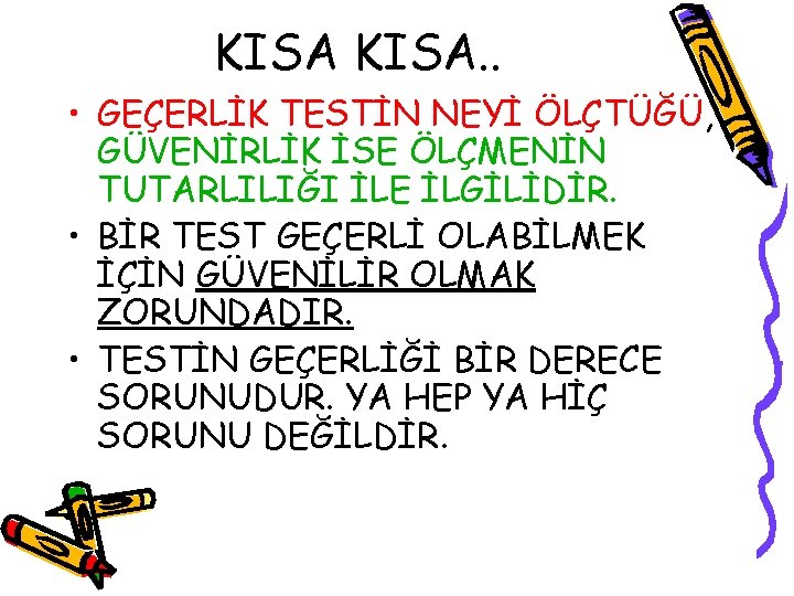 KISA. . • GEÇERLİK TESTİN NEYİ ÖLÇTÜĞÜ, GÜVENİRLİK İSE ÖLÇMENİN TUTARLILIĞI İLE İLGİLİDİR. •