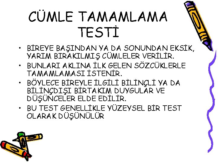 CÜMLE TAMAMLAMA TESTİ • BİREYE BAŞINDAN YA DA SONUNDAN EKSİK, YARIM BIRAKILMIŞ CÜMLELER VERİLİR.