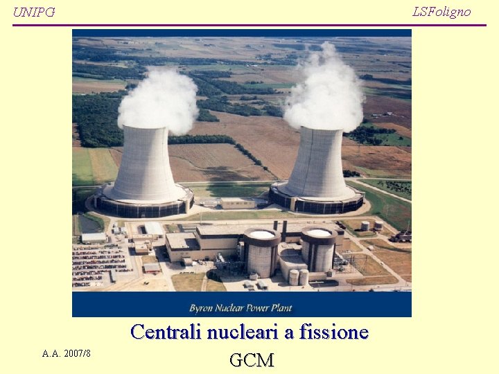 LSFoligno UNIPG Centrali nucleari a fissione A. A. 2007/8 GCM 