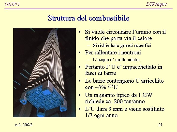 LSFoligno UNIPG Struttura del combustibile • Si vuole circondare l’uranio con il fluido che