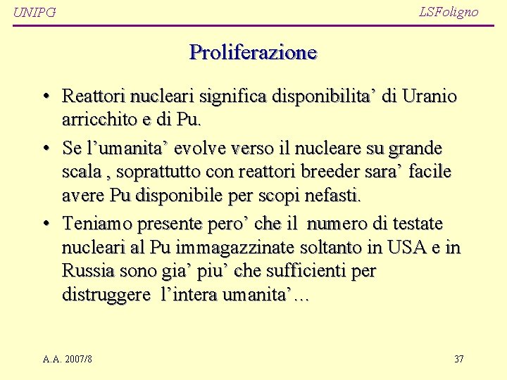 LSFoligno UNIPG Proliferazione • Reattori nucleari significa disponibilita’ di Uranio arricchito e di Pu.