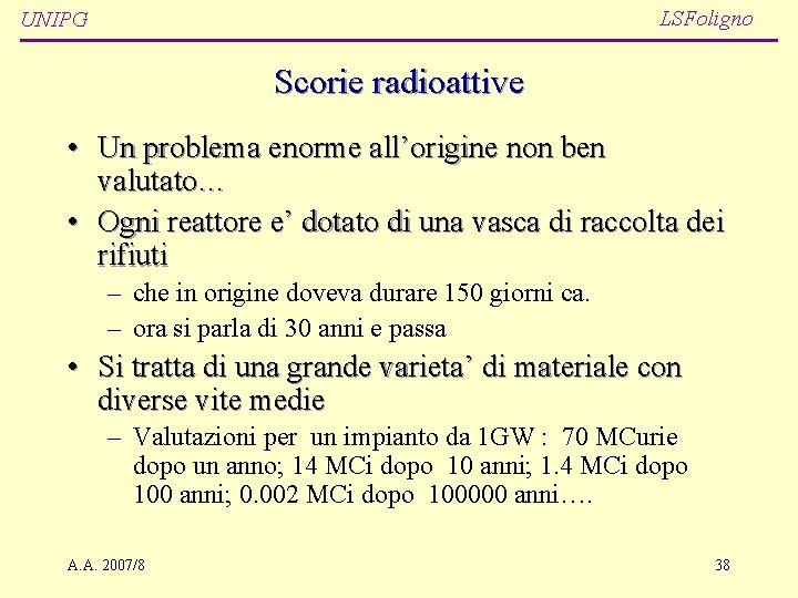 LSFoligno UNIPG Scorie radioattive • Un problema enorme all’origine non ben valutato… • Ogni