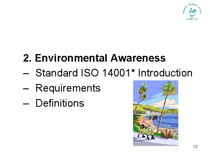 2. Environmental Awareness – Standard ISO 14001* Introduction – Requirements – Definitions 12 