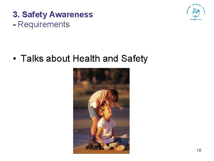 3. Safety Awareness - Requirements • Talks about Health and Safety 18 