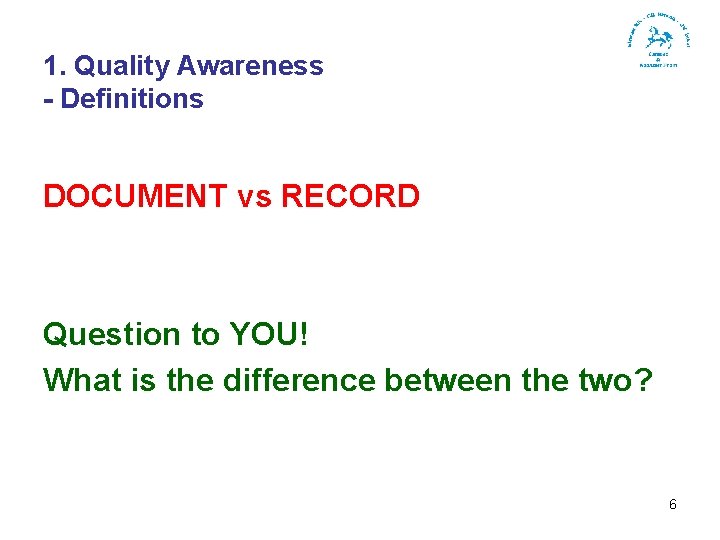 1. Quality Awareness - Definitions DOCUMENT vs RECORD Question to YOU! What is the