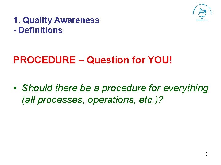 1. Quality Awareness - Definitions PROCEDURE – Question for YOU! • Should there be