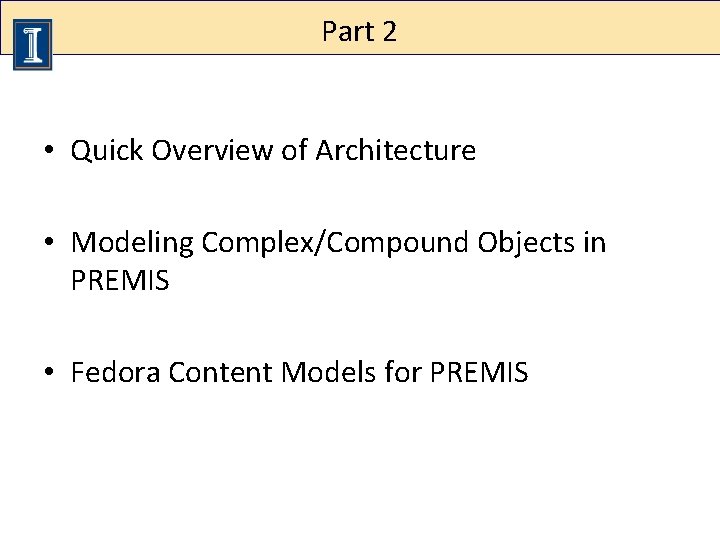 Part 2 • Quick Overview of Architecture • Modeling Complex/Compound Objects in PREMIS •