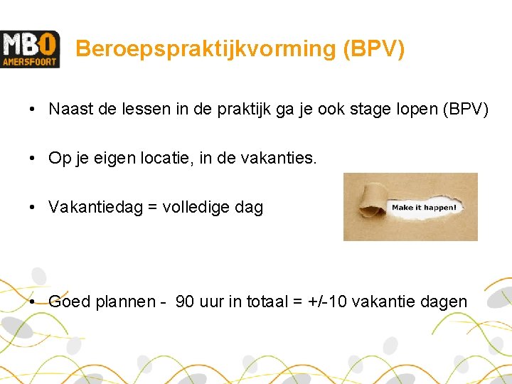 Beroepspraktijkvorming (BPV) • Naast de lessen in de praktijk ga je ook stage lopen