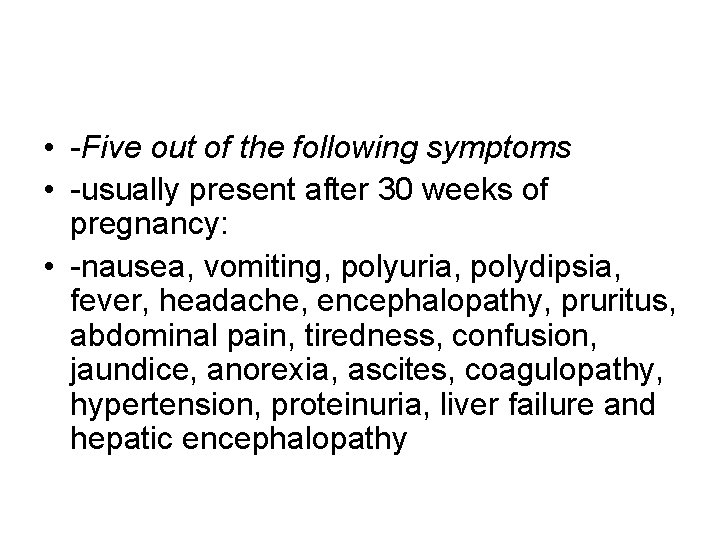  • -Five out of the following symptoms • -usually present after 30 weeks