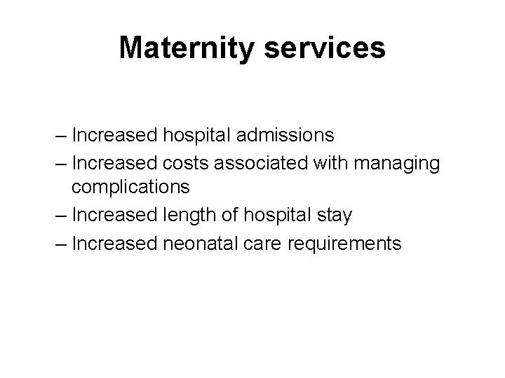 Maternity services – Increased hospital admissions – Increased costs associated with managing complications –