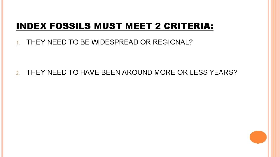 INDEX FOSSILS MUST MEET 2 CRITERIA: 1. THEY NEED TO BE WIDESPREAD OR REGIONAL? INDEX FOSSILS MUST MEET 2 CRITERIA: 1. THEY NEED TO BE WIDESPREAD OR REGIONAL?