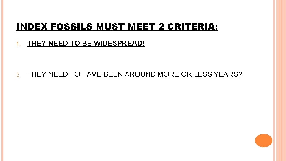 INDEX FOSSILS MUST MEET 2 CRITERIA: 1. THEY NEED TO BE WIDESPREAD! 2. THEY INDEX FOSSILS MUST MEET 2 CRITERIA: 1. THEY NEED TO BE WIDESPREAD! 2. THEY