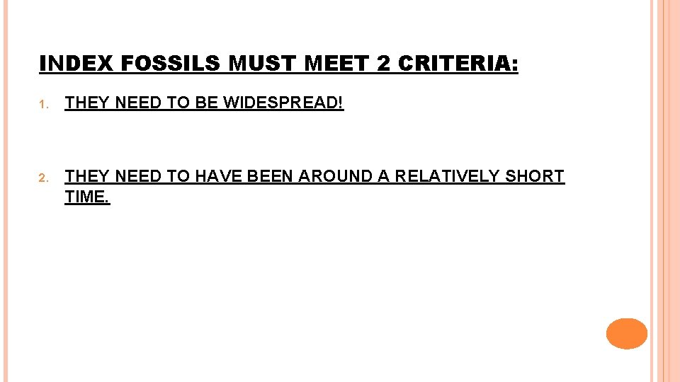 INDEX FOSSILS MUST MEET 2 CRITERIA: 1. THEY NEED TO BE WIDESPREAD! 2. THEY INDEX FOSSILS MUST MEET 2 CRITERIA: 1. THEY NEED TO BE WIDESPREAD! 2. THEY