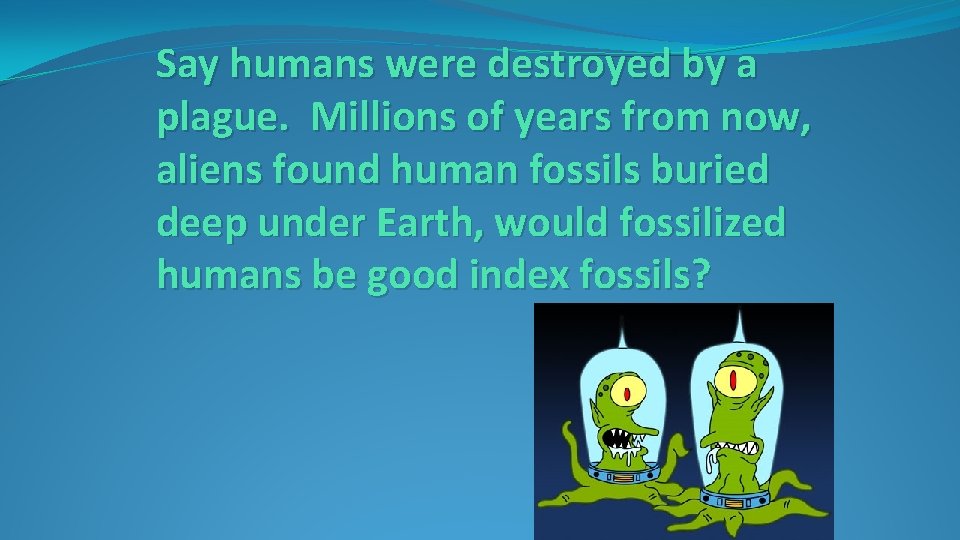 Say humans were destroyed by a plague. Millions of years from now, aliens found Say humans were destroyed by a plague. Millions of years from now, aliens found