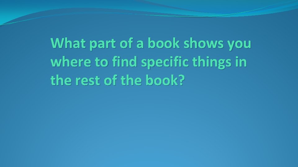 What part of a book shows you where to find specific things in the What part of a book shows you where to find specific things in the