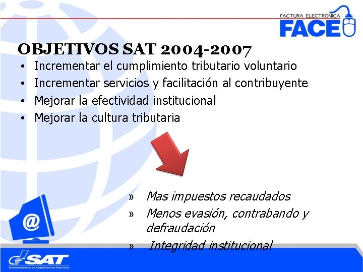 OBJETIVOS SAT 2004 -2007 • • Incrementar el cumplimiento tributario voluntario Incrementar servicios y