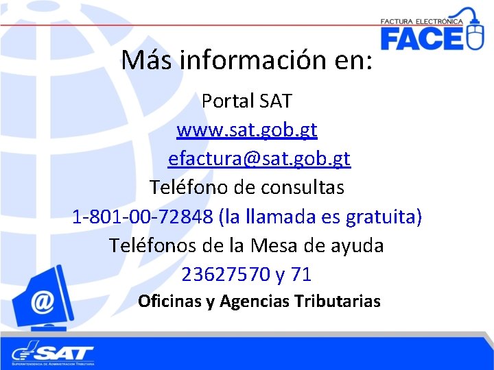 Más información en: Portal SAT www. sat. gob. gt efactura@sat. gob. gt Teléfono de