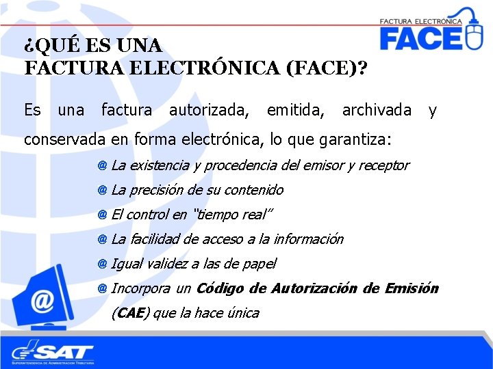 ¿QUÉ ES UNA FACTURA ELECTRÓNICA (FACE)? Es una factura autorizada, emitida, archivada y conservada