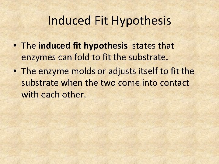Induced Fit Hypothesis • The induced fit hypothesis states that enzymes can fold to