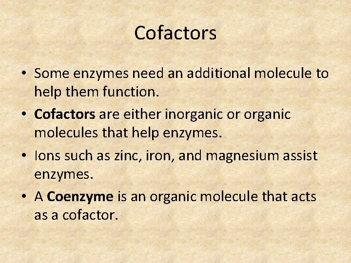 Cofactors • Some enzymes need an additional molecule to help them function. • Cofactors