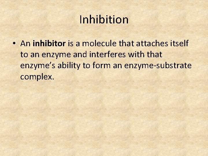 Inhibition • An inhibitor is a molecule that attaches itself to an enzyme and