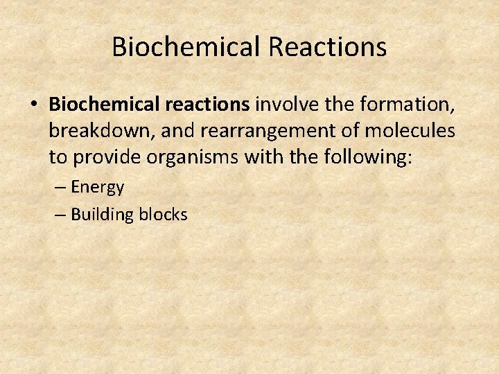 Biochemical Reactions • Biochemical reactions involve the formation, breakdown, and rearrangement of molecules to