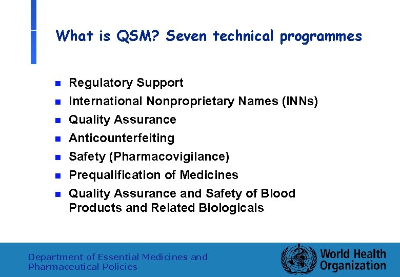 What is QSM? Seven technical programmes n Regulatory Support n International Nonproprietary Names (INNs)