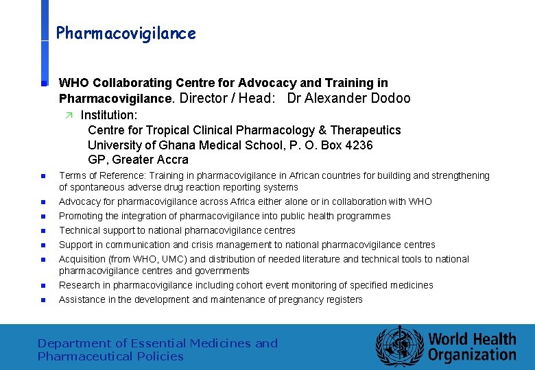 Pharmacovigilance n WHO Collaborating Centre for Advocacy and Training in Pharmacovigilance. Director / Head:
