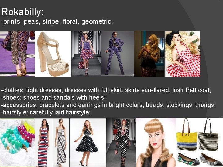 Rokabilly: -prints: peas, stripe, floral, geometric; -clothes: tight dresses, dresses with full skirt, skirts